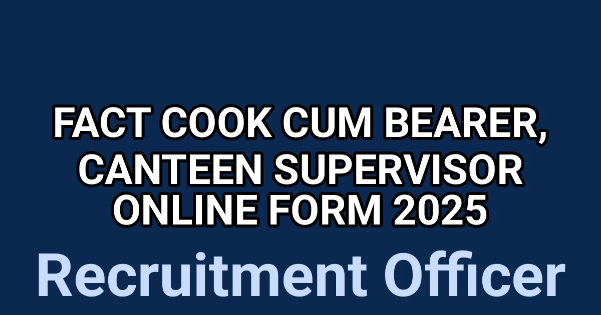 FACT Cook cum Bearer, Canteen Supervisor Online Form 2025 1