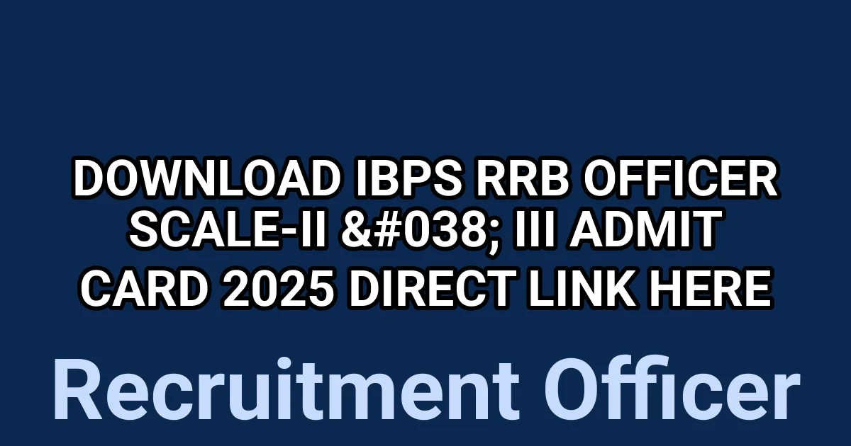 Download IBPS RRB Officer Scale-II & III Admit Card 2025 – Direct Link Here 1