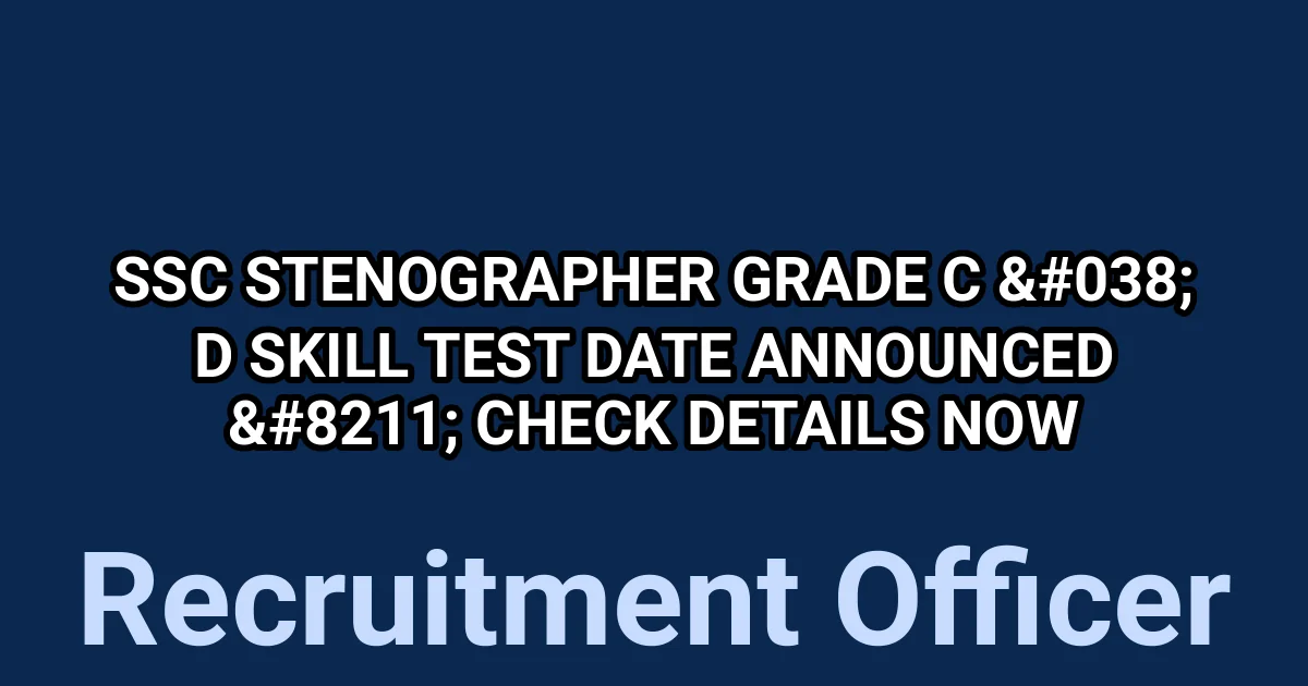 SSC Stenographer Grade C & D Skill Test Date Announced - Check Details Now 1
