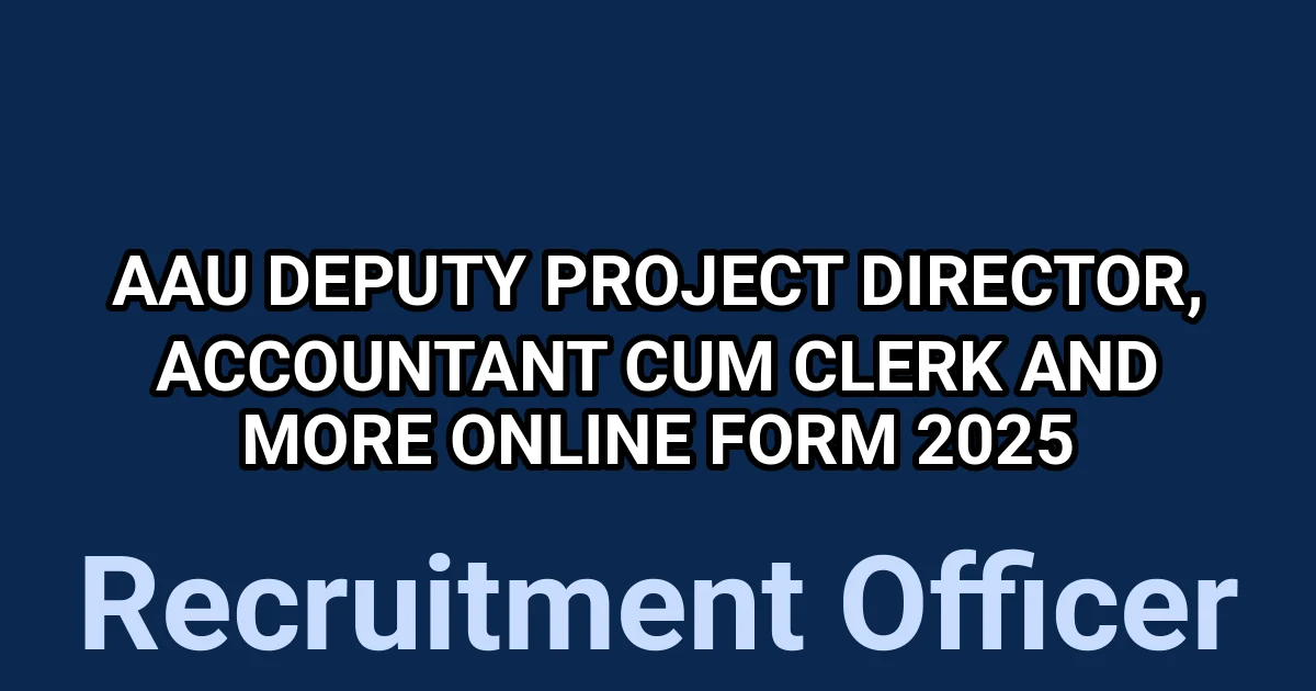 AAU Deputy Project Director, Accountant cum Clerk and More Online Form 2025 1