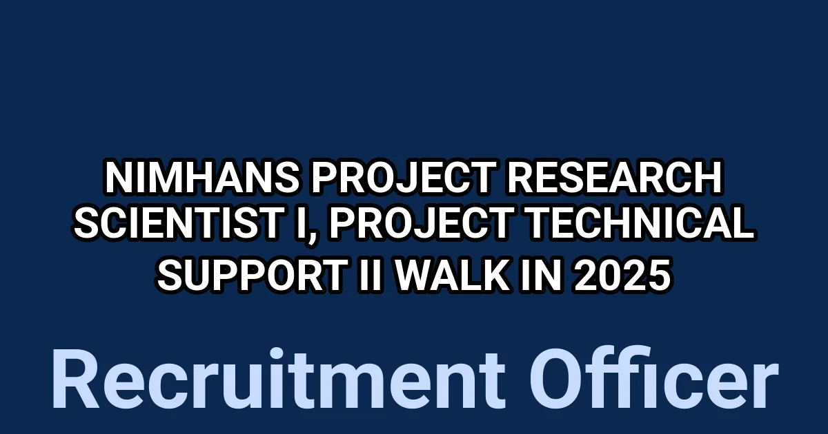 NIMHANS Project Research Scientist I, Project Technical Support II Walk in 2025 1