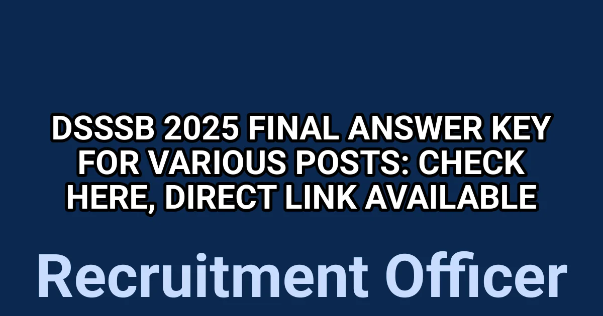 DSSSB 2025 Final Answer Key for Various Posts: Check Here, Direct Link Available 1