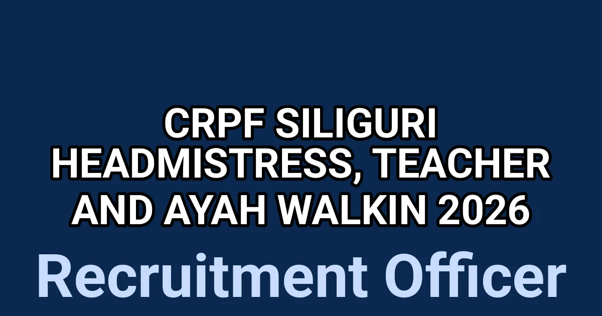 CRPF Siliguri Headmistress, Teacher and Ayah Walkin 2026 1 tmp7hshff48