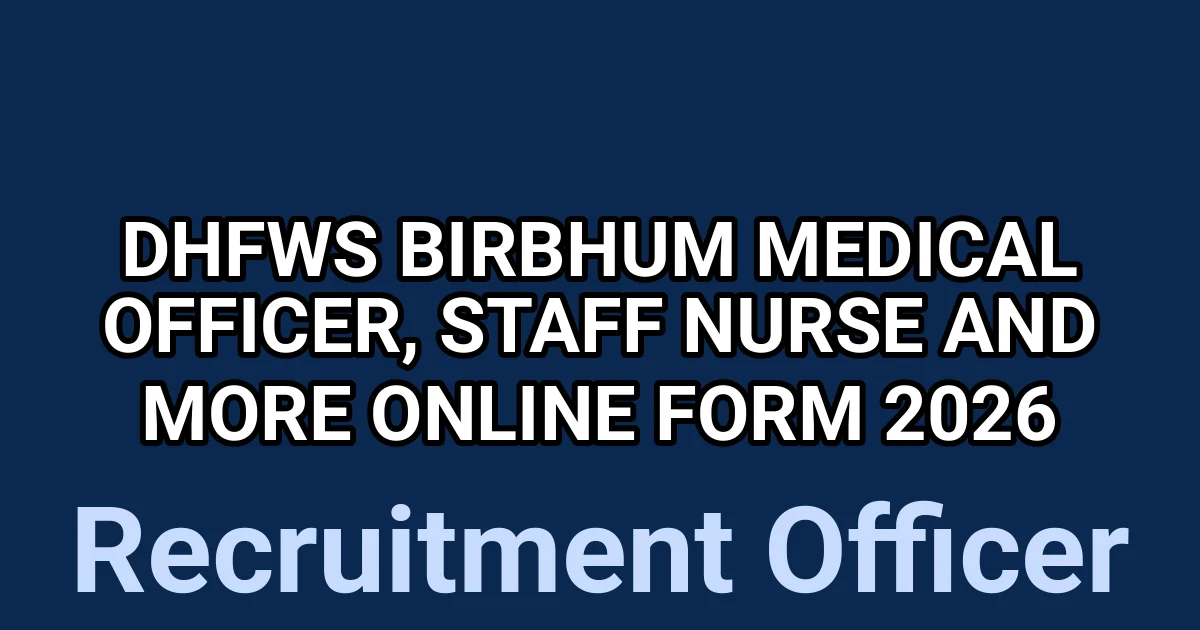 DHFWS Birbhum Medical Officer, Staff Nurse And More Online Form 2026 1