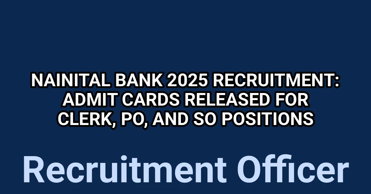 Nainital Bank 2025 Recruitment: Admit Cards Released for Clerk, PO, and SO Positions 1 tmpfsqjfpki