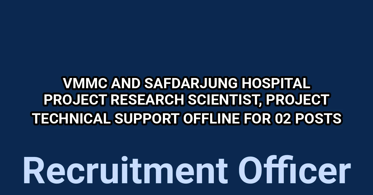 VMMC and Safdarjung Hospital Project Research Scientist, Project Technical Support Offline for 02 Posts 1