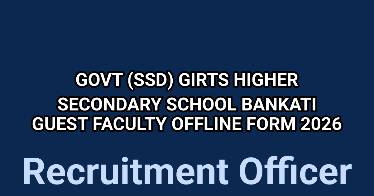 Govt (SSD) Girts Higher Secondary School Bankati Guest Faculty Offline Form 2026 1