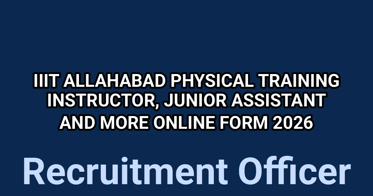 IIIT Allahabad Physical Training Instructor, Junior Assistant And More Online Form 2026 1