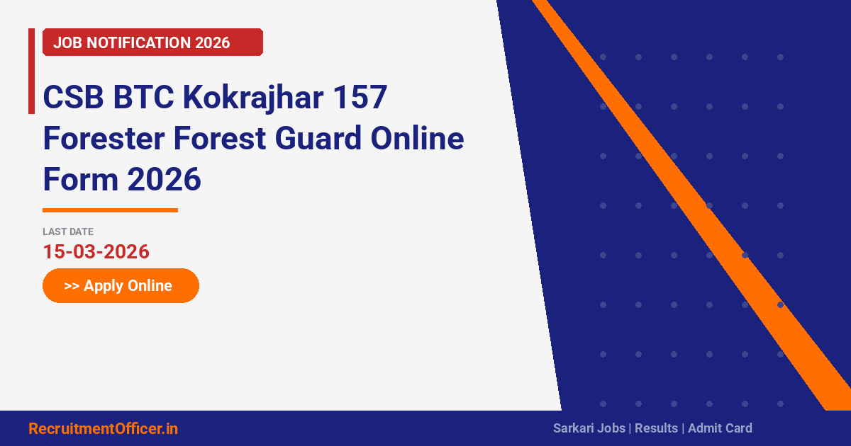 CSB BTC Kokrajhar 157 Forester Forest Guard Online Form 2026 - RecruitmentOfficer.in