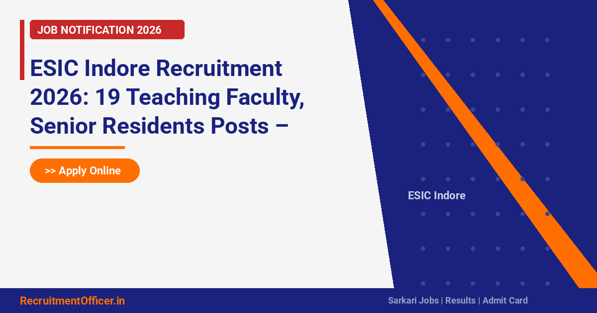 ESIC Indore Recruitment 2026: 19 Teaching Faculty, Senior Residents Posts – Apply Online - RecruitmentOfficer.in