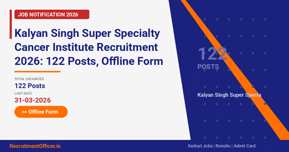 Kalyan Singh Super Specialty Cancer Institute Recruitment 2026: 122 Posts, Offline Form - RecruitmentOfficer.in