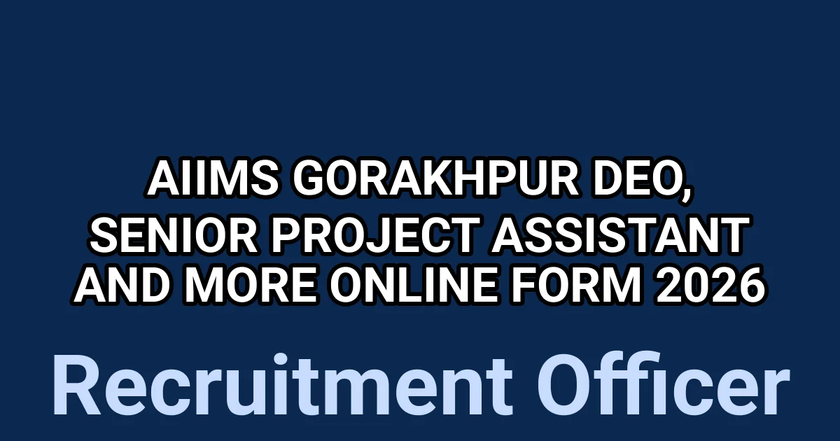 AIIMS Gorakhpur DEO, Senior Project Assistant and More Online Form 2026 1