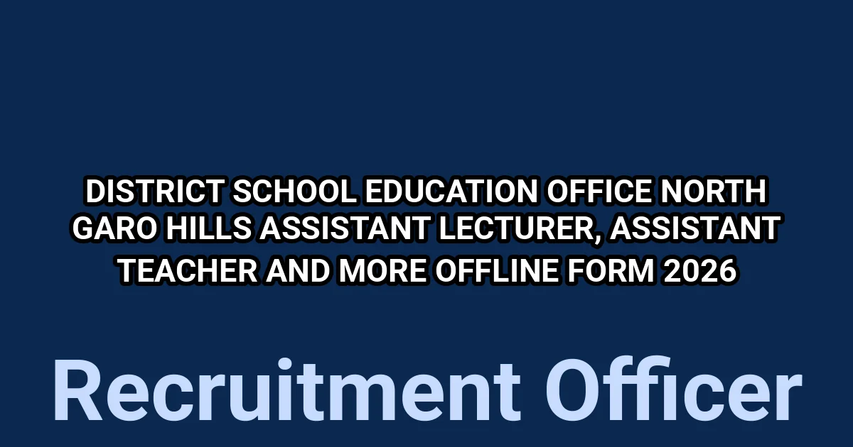 District School Education Office North Garo Hills Assistant Lecturer, Assistant Teacher and More Offline Form 2026 1 tmpbrj05o42