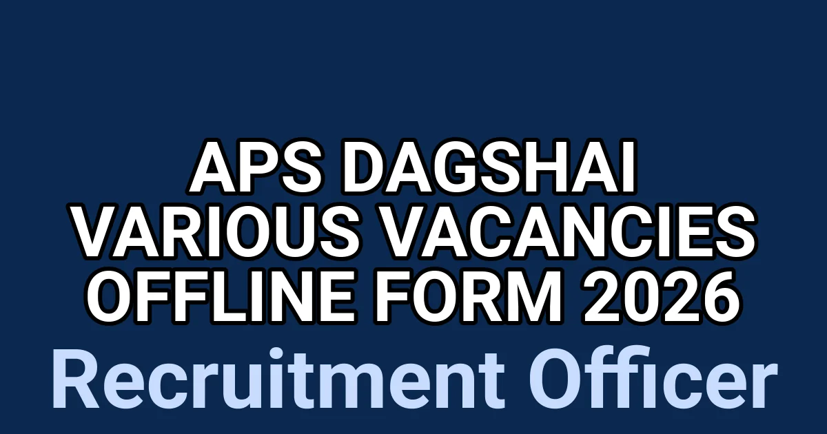 APS Dagshai Various Vacancies Offline Form 2026 1 tmpj8w17 o3