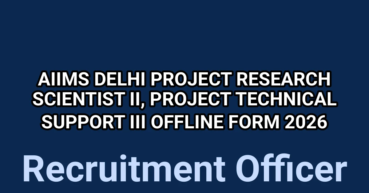 AIIMS Delhi Project Research Scientist II, Project Technical Support III Offline Form 2026 1