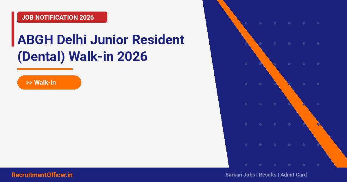 ABGH Delhi Junior Resident (Dental) Walk-in 2026 - RecruitmentOfficer.in