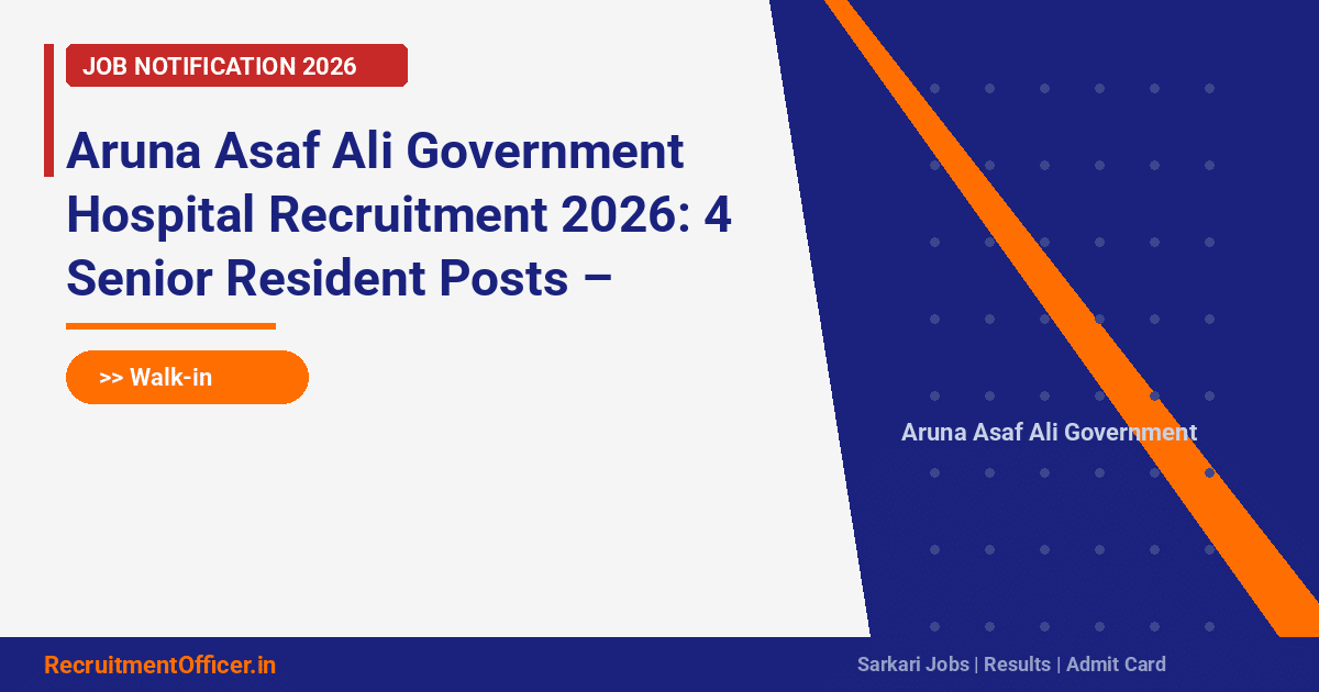 Aruna Asaf Ali Government Hospital Recruitment 2026: 4 Senior Resident Posts – Walk-in on 17 March - RecruitmentOfficer.in