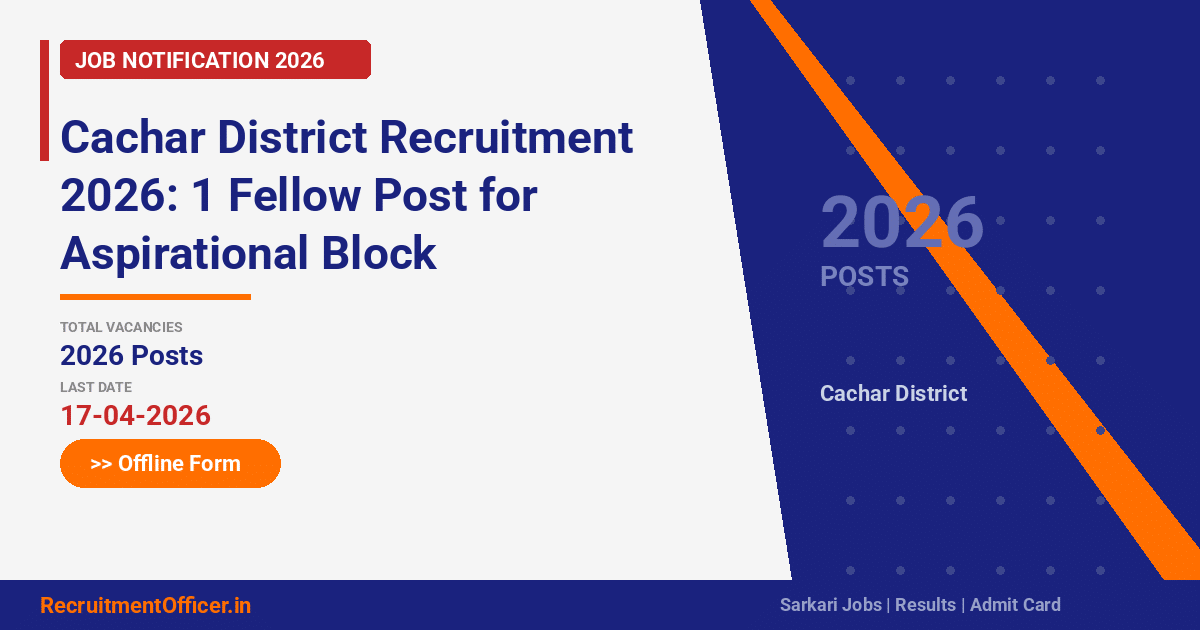 Cachar District Recruitment 2026: 1 Fellow Post for Aspirational Block Programme – Offline Form - RecruitmentOfficer.in