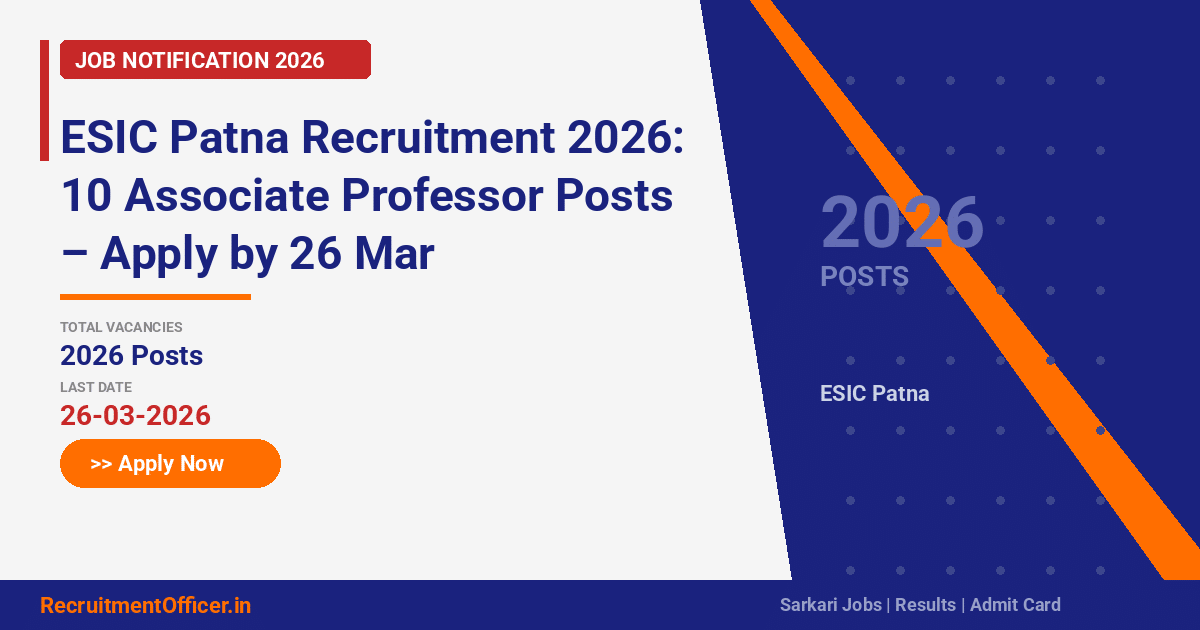 ESIC Patna Recruitment 2026: 10 Associate Professor Posts – Apply by 26 Mar - RecruitmentOfficer.in