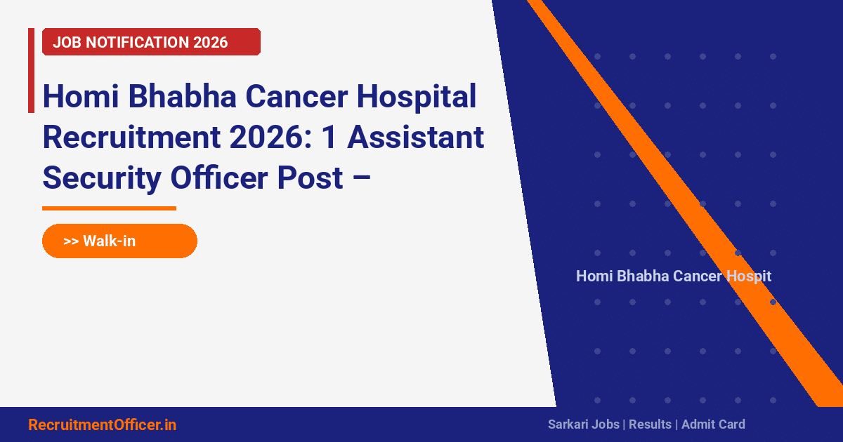 Homi Bhabha Cancer Hospital Recruitment 2026: 1 Assistant Security Officer Post – Walk-in Interview - RecruitmentOfficer.in