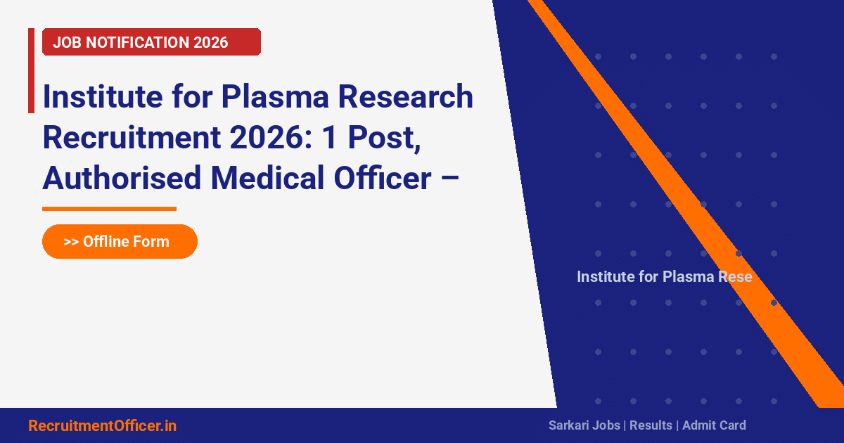 Institute for Plasma Research Recruitment 2026: 1 Post, Authorised Medical Officer – Offline Form - RecruitmentOfficer.in