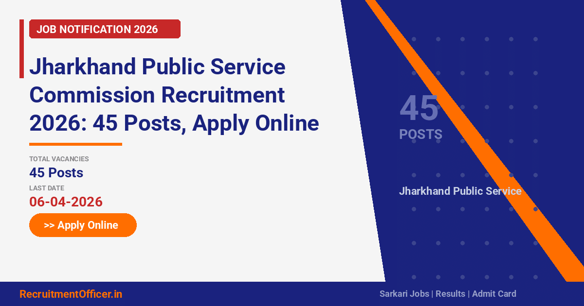 Jharkhand Public Service Commission Recruitment 2026: 45 Posts, Apply Online by 06 April - RecruitmentOfficer.in