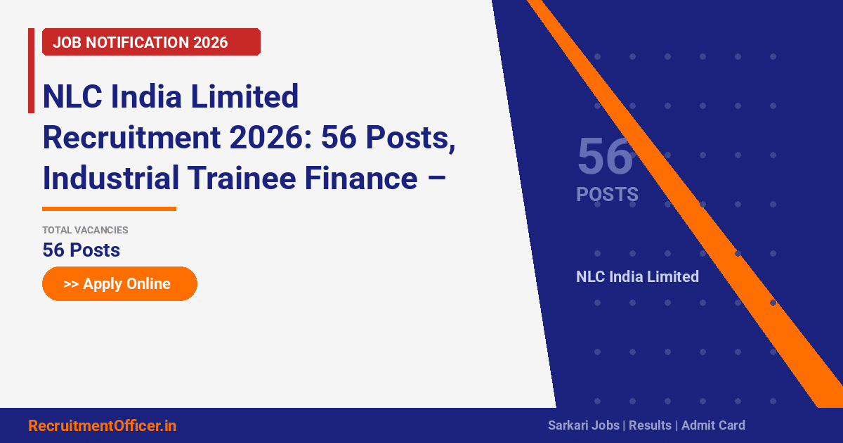 NLC India Limited Recruitment 2026: 56 Posts, Industrial Trainee Finance – Apply Online - RecruitmentOfficer.in