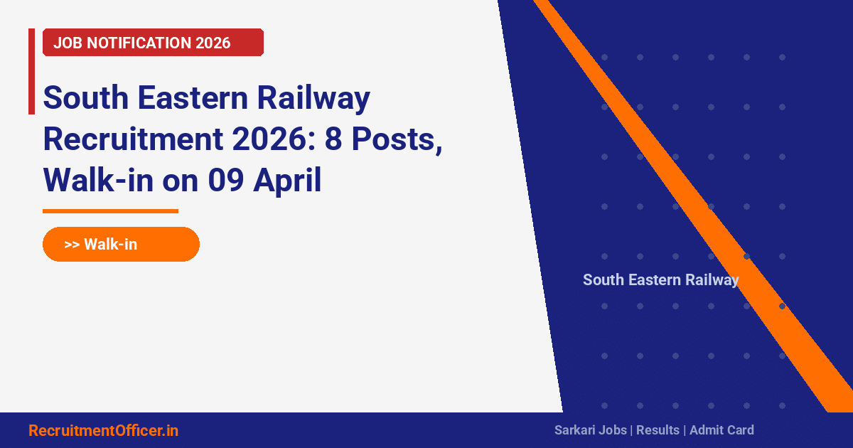 South Eastern Railway Recruitment 2026: 8 Posts, Walk-in on 09 April - RecruitmentOfficer.in