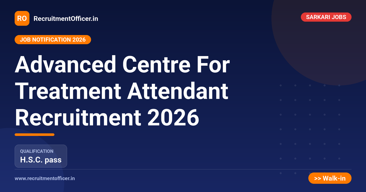 Advanced Centre For Treatment Attendant Recruitment 2026 - RecruitmentOfficer.in