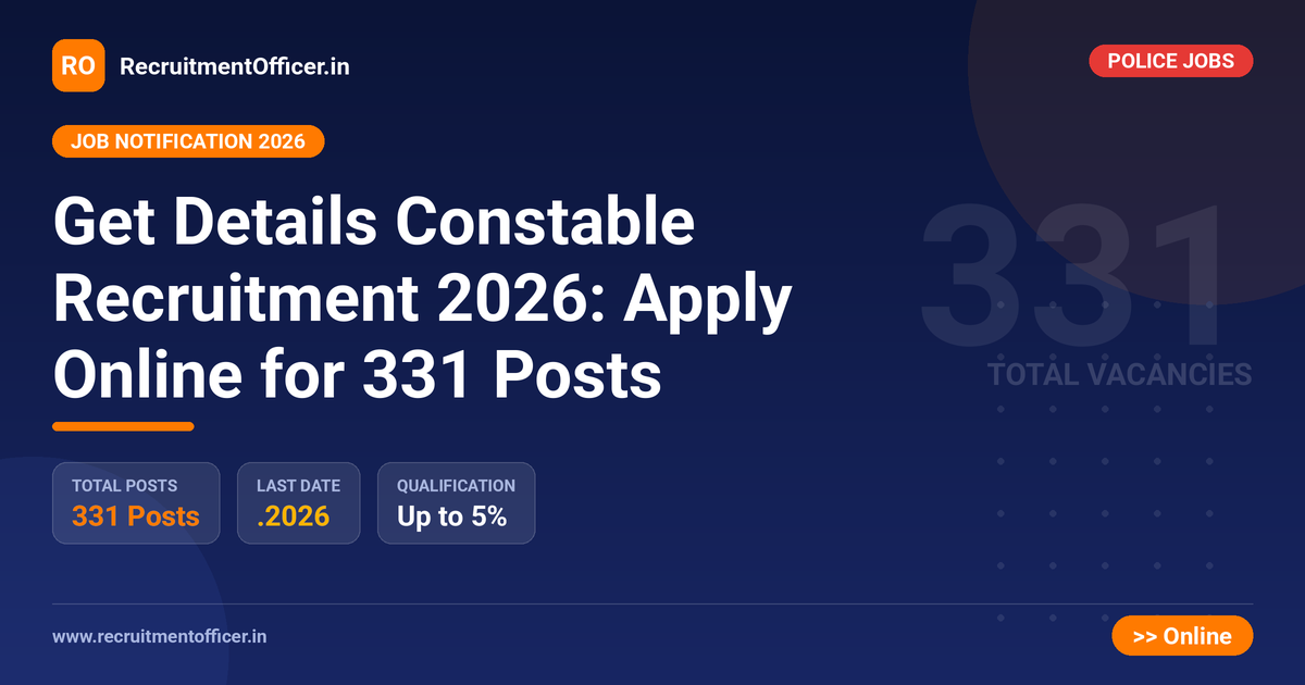 Get Details Constable Recruitment 2026: Apply Online for 331 Posts 1 Get Details Constable Recruitment 2026: Apply Online for 331 Posts - RecruitmentOfficer.in