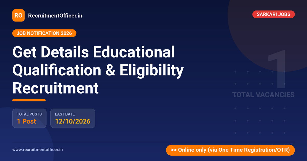 Get Details Educational Qualification & Eligibility Recruitment - RecruitmentOfficer.in