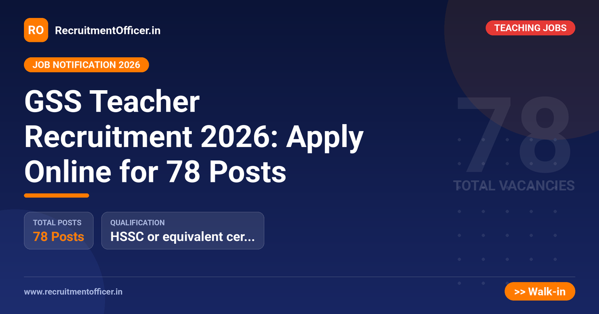 GSS Teacher Recruitment 2026: Apply Online for 78 Posts - RecruitmentOfficer.in